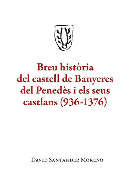 Breu hist&ograve;ria del castell de Banyeres del Pened&egrave;s i els seus castlans (936-1376)