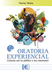 Oratoria Experiencial. Conecta con tu público y sus emociones. 2ª Edición Oratoria Experiencial. Conecta con tu público y sus emociones. 2ª Edición