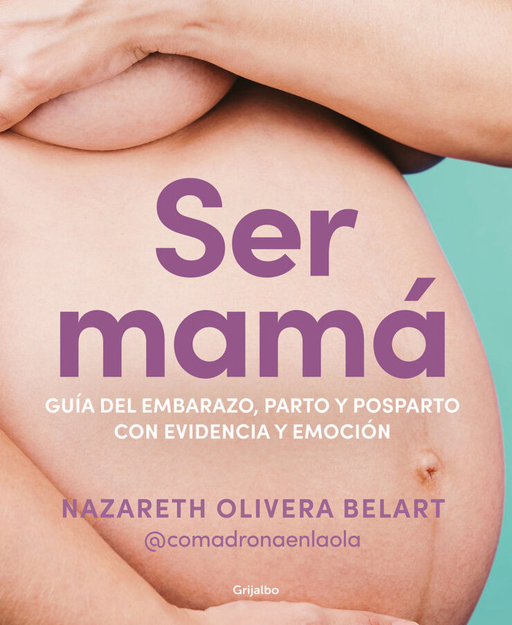Ser mamá. Guía de embarazo, parto y posparto con evidencia y emoción Ser mamá. Guía de embarazo, parto y posparto con evidencia y emoción
