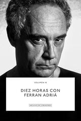 Diez horas con Ferran Adrià Diez horas con Ferran Adrià