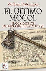 El último mogol. El ocaso de los emperadores de la India 1857 El último mogol. El ocaso de los emperadores de la India 1857