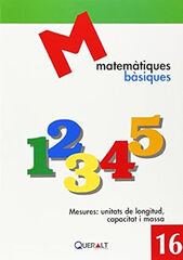 Matematiques Basiques 16. Mesures: Unitats De Longitud,Capacitat I Massa