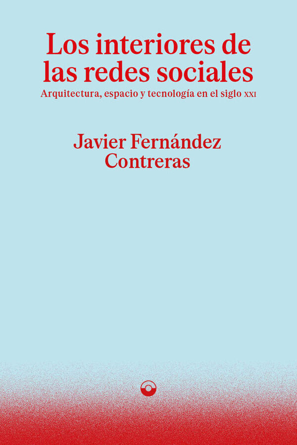 Los interiores de las redes sociales: Arquitectura, espacio y tecnolog&iacute;a en el siglo xxi