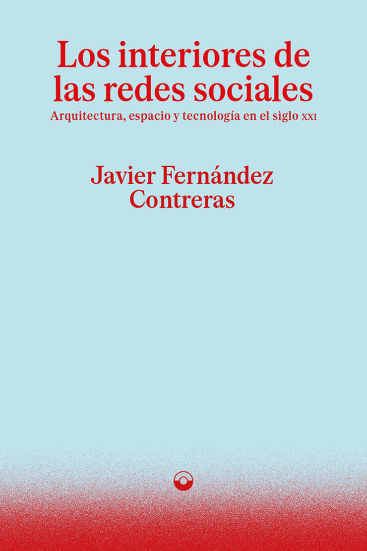 Los interiores de las redes sociales: Arquitectura, espacio y tecnolog&iacute;a en el siglo xxi