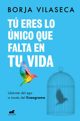 Tú eres lo único que falta en tu vida. Libérate del ego a través del Eneagrama Tú eres lo único que falta en tu vida. Libérate del ego a través del Eneagrama