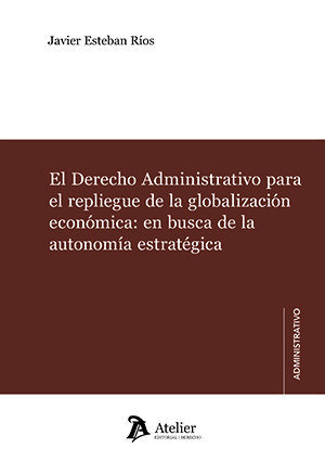 El Derecho Administrativo para el repliegue de la globalizaci&oacute;n econ&oacute;mica: en busca de la autonom&iacute;a estrat&eacute;gica
