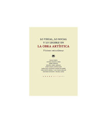 Lo visual, lo social y lo legible en la obra art&iacute;stica. Visiones miscel&aacute;neas