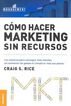 Cómo hacer marketing sin recursos (Nueva Edición)