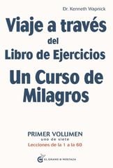Viaje a través del Libro de Ejercicios Un Curso de Milagros, Vol.1 Viaje a través del Libro de Ejercicios Un Curso de Milagros, Vol.1