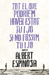 Tot el que podríem haver estat tu i jo si no fóssim tú i jo Tot el que podríem haver estat tu i jo si no fóssim tú i jo