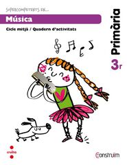 Supercompetents en... M&uacute;sica. 3 Prim&agrave;ria. Constru&iuml;m. Quadern