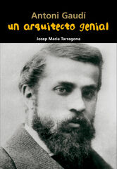 Antoni Gaudí. Un arquitecto genial Antoni Gaudí. Un arquitecto genial