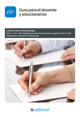 Habilitaci&oacute;n para la docencia en grados A, B y C del Sistema de Formaci&oacute;n Profesional. SSC_C_017_5B Gu&iacute;a para el docente y solucionarios