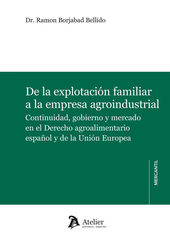 De la explotaci&oacute;n familiar a la empresa agroindustrial. Continuidad, gobierno y mercado en el Derecho agroalimentario espa&ntilde;ol