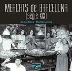 Mercats de Barcelona. Segle XIX Mercats de Barcelona. Segle XIX