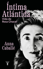 Íntima Atlántida. Biografía de Rosa Chacel (1898-1994)