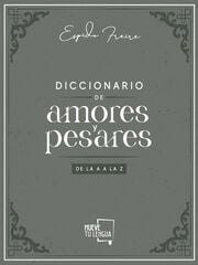 Diccionario de amores y pesares de la A la Z Diccionario de amores y pesares de la A la Z