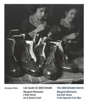 Las Cajas de &Aacute;msterdam. Margaret Michaelis y Kati Horna en la Guerra Civil