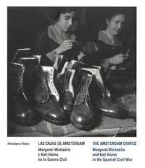 Las Cajas de &Aacute;msterdam. Margaret Michaelis y Kati Horna en la Guerra Civil