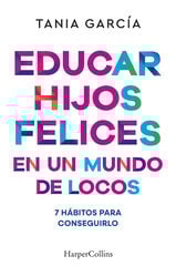 Educar hijos felices en un mundo de locos Educar hijos felices en un mundo de locos