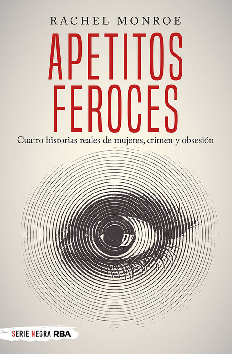 Apetitos feroces. Cuatro historias reales de mujeres, crimen y obsesión Apetitos feroces. Cuatro historias reales de mujeres, crimen y obsesión