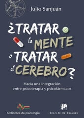 ¿Tratar la mente o tratar el cerebro? Hacia una integración entre Psicoterapia y psicofármacos ¿Tratar la mente o tratar el cerebro? Hacia una integración entre Psicoterapia y psicofármacos