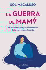 La guerra de mamá. Mi vida marcada por el monstruo de la enfermedad mental La guerra de mamá. Mi vida marcada por el monstruo de la enfermedad mental