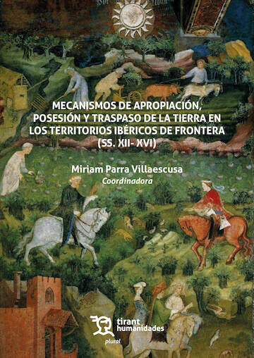 Mecanismos de apropiaci&oacute;n, posesi&oacute;n y traspaso de la tierra en los territorios ib&eacute;ricos de frontera (ss. XIIXVI)