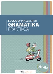 Euskara-ikaslearen gramatika praktikoa A1-B1 Euskara-ikaslearen gramatika praktikoa A1-B1