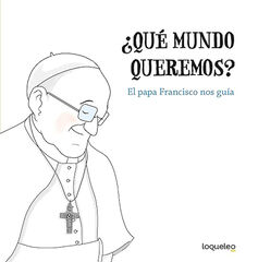 ¿Qué mundo queremos? El papa Francisco nos guía