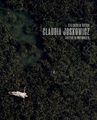 Claudia Joskowicz. Quietud en movimiento / Stillness in motion Claudia Joskowicz. Quietud en movimiento / Stillness in motion