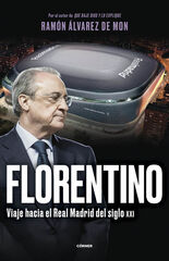Florentino. Viaje hacia el Real Madrid del siglo XXI Florentino. Viaje hacia el Real Madrid del siglo XXI