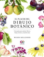 El placer del dibujo botánico. Una guía para pintar flores, hojas, frutos y mucho más El placer del dibujo botánico. Una guía para pintar flores, hojas, frutos y mucho más