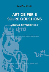 Art de fer e solre qüestions. Volum I. Distincions I, II Art de fer e solre qüestions. Volum I. Distincions I, II