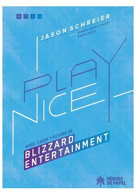 Play nice. Auge, caida y futuro de Blizzard Entertainment