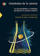 Catedrales de la ciencia. Las personalidades y rivalidades que forjaron la química moderna Catedrales de la ciencia. Las personalidades y rivalidades que forjaron la química moderna