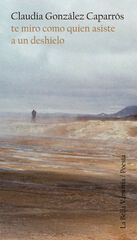 Te miro como quien asiste a un deshielo