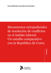 Mecanismos extrajudiciales de resoluci&oacute;n de conflictos en el &aacute;mbito laboral. Un estudio comparativo con la Rep&uacute;blica de Corea