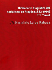 Diccionario biográfico del socialismo en aragón (1882-1939) Diccionario biográfico del socialismo en aragón (1882-1939)