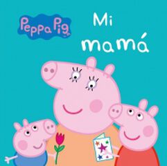 Mi Mamá (Peppa Pig. Pequeñas manitas)