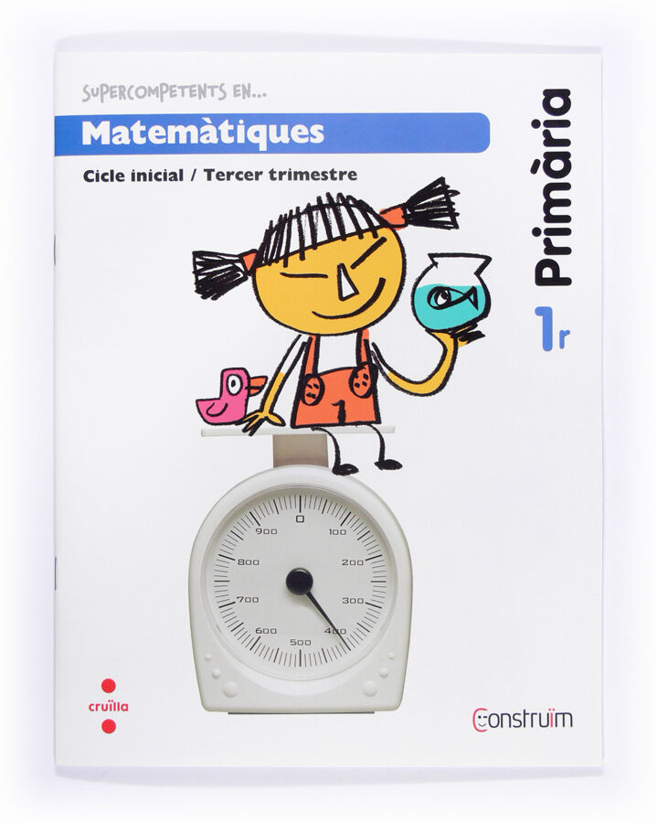 Supercompetents en... Matem&agrave;tiques. 1 Prim&agrave;ria, 3 Trimestre. Constru&iuml;m. Quadern
