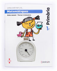 Supercompetents en... Matem&agrave;tiques. 1 Prim&agrave;ria, 3 Trimestre. Constru&iuml;m. Quadern