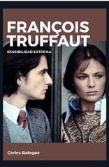 FRANÇOIS TRUFFAUT. SENSIBILIDAD EXTREMA FRANÇOIS TRUFFAUT. SENSIBILIDAD EXTREMA