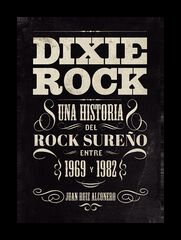 Dixie Rock. Una historia del Rock sure&ntilde;o