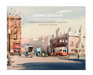 Llums i silencis / Luces y silencios. La Barcelona de Frederic Lloveras Llums i silencis / Luces y silencios. La Barcelona de Frederic Lloveras