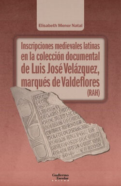 Inscripciones medievales latinas en la colecci&oacute;n documental de Luis Jos&eacute; Vel&aacute;zquez, marqu&eacute;s de Valdeflores (RAH)
