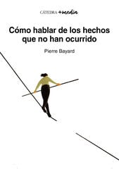 Cómo hablar de los hechos que no han ocurrido Cómo hablar de los hechos que no han ocurrido