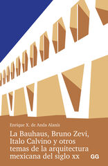 La Bauhaus, Bruno Zevi, Italo Calvino y otros temas de la arquitectura mexicana del siglo XX. La Bauhaus, Bruno Zevi, Italo Calvino y otros temas de la arquitectura mexicana del siglo XX.