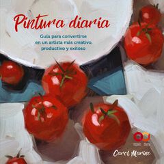 Pintura diaria. Guía para convertirse en un artista más creativo, productivo y exitoso Pintura diaria. Guía para convertirse en un artista más creativo, productivo y exitoso
