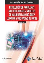 Resolución de problemas multisectoriales: modelos de machine learning, deep learning y uso masivo de datos Resolución de problemas multisectoriales: modelos de machine learning, deep learning y uso masivo de datos